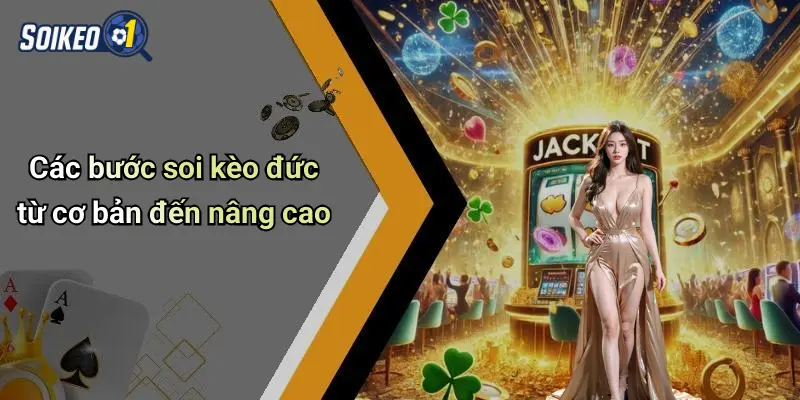 Các bước soi kèo đức từ cơ bản đến nâng cao