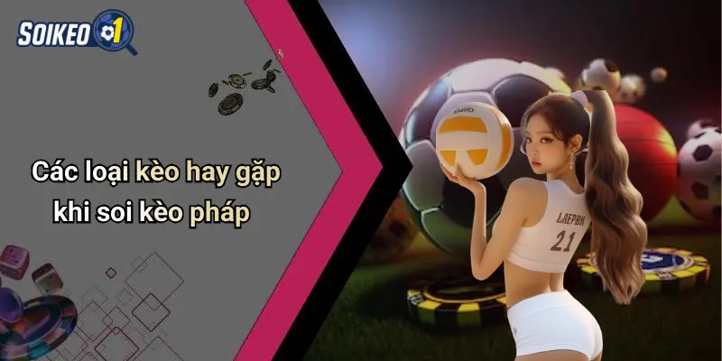 Các loại kèo hay gặp khi soi kèo pháp