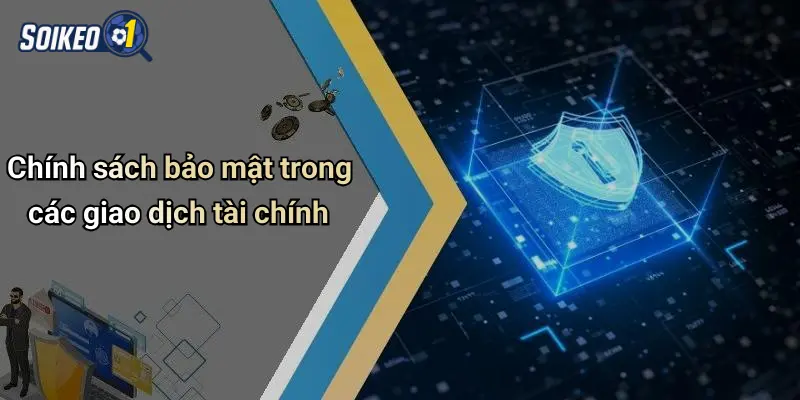 Chính sách bảo mật trong các giao dịch tài chính