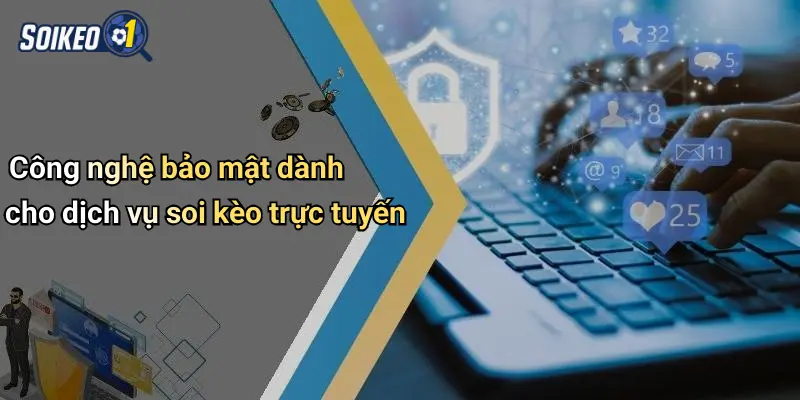 Công nghệ bảo mật dành cho dịch vụ soi kèo trực tuyến