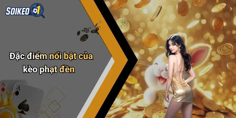 Đặc điểm nổi bật của kèo phạt đền