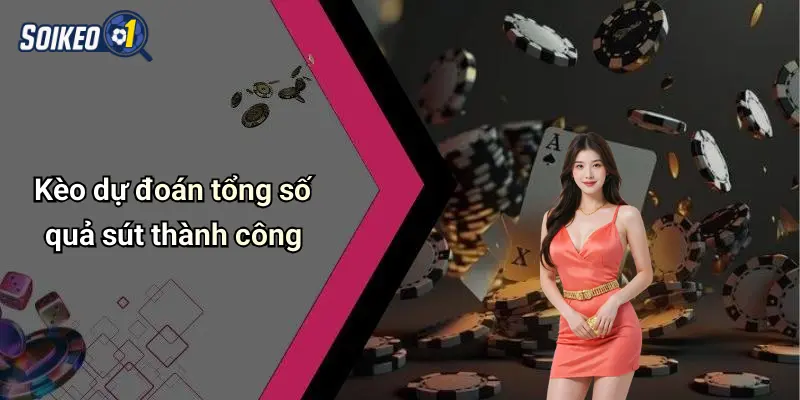 Kèo dự đoán tổng số quả sút thành công