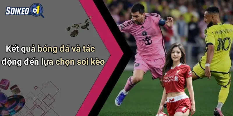 Kết quả bóng đá và tác động đến lựa chọn soi kèo