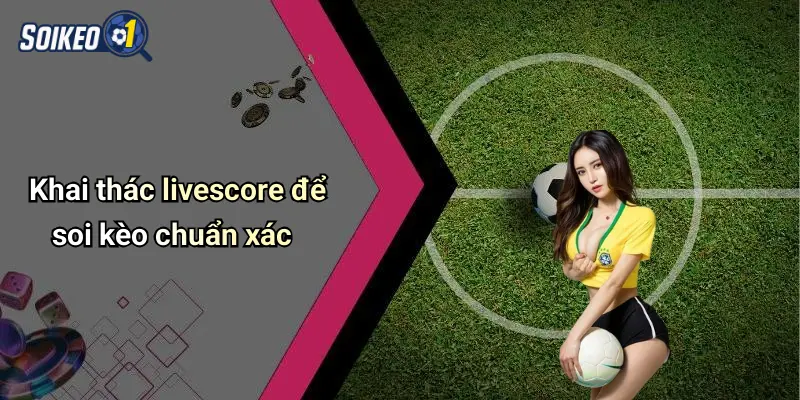 Khai thác livescore để soi kèo chuẩn xác