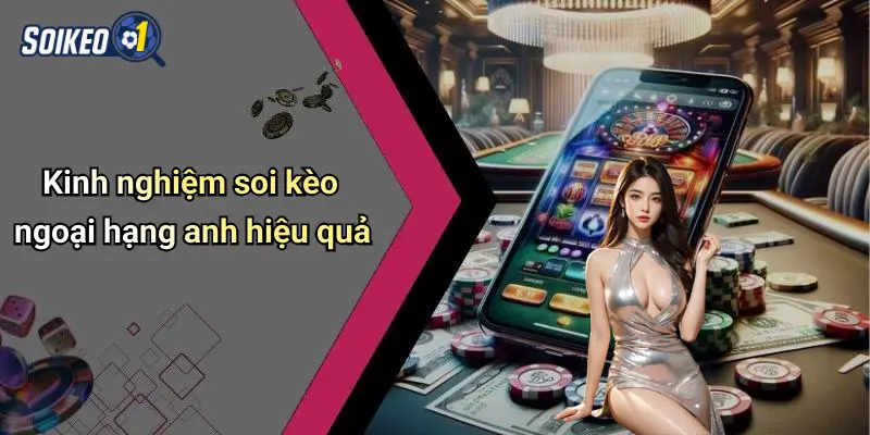 Kinh nghiệm soi kèo ngoại hạng anh hiệu quả