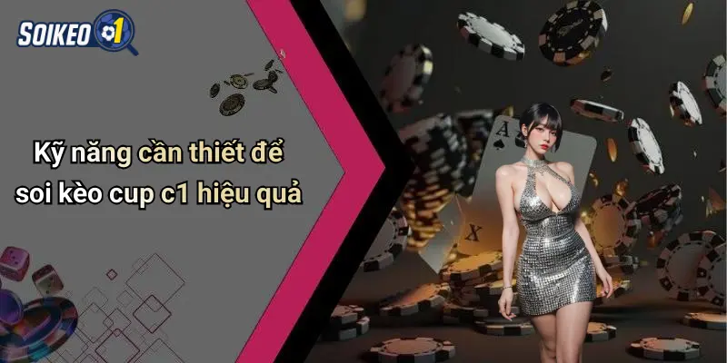 Kỹ năng cần thiết để soi kèo cup c1 hiệu quả