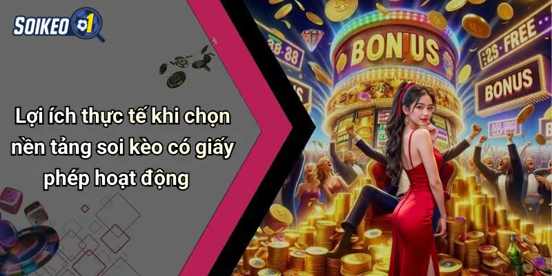 Lợi ích thực tế khi chọn nền tảng soi kèo có giấy phép hoạt động