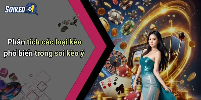Phân tích các loại kèo phổ biến trong soi kèo ý