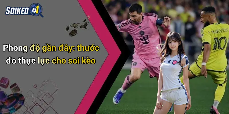 Phong độ gần đây: thước đo thực lực cho soi kèo