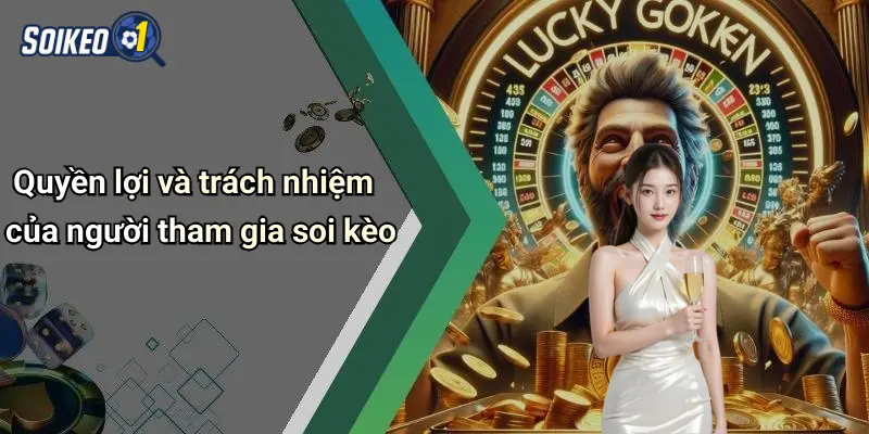 Quyền lợi và trách nhiệm của người tham gia soi kèo