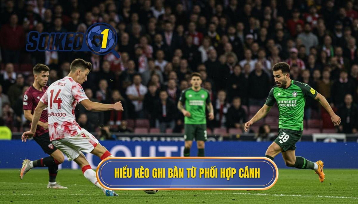 I. Hiểu Rõ Bản Chất Kèo Cược Đội Ghi Bàn Từ Tình Huống Phối Hợp Cánh