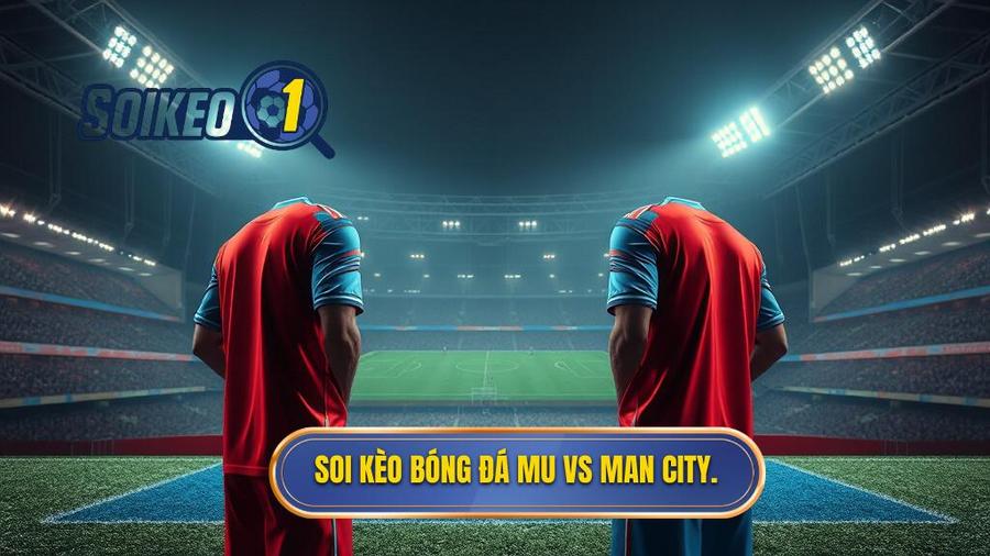 Soi kèo bóng đá MU vs Man City.