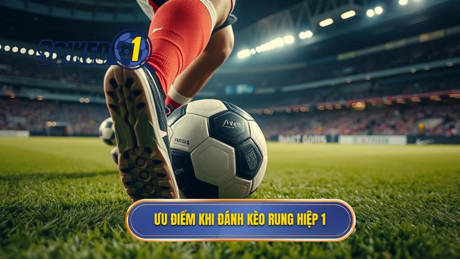 Ưu điểm khi đánh kèo rung hiệp 1