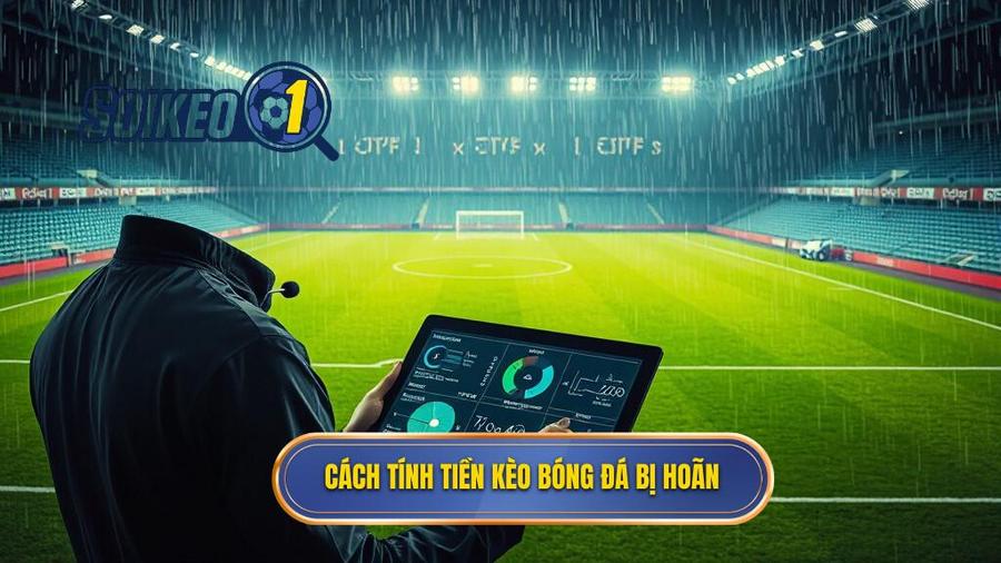 Cách tính tiền kèo bóng đá bị hoãn