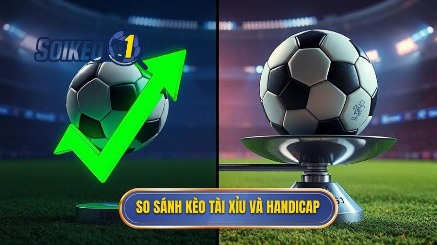  So sánh kèo Tài Xỉu và Handicap